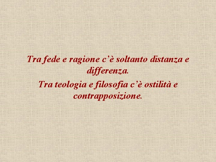 Tra fede e ragione c’è soltanto distanza e differenza. Tra teologia e filosofia c’è