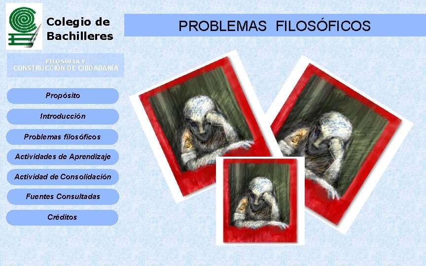 Colegio de Bachilleres FILOSOFIA Y CONSTRUCCIÓN DE CIUDADANÍA Propósito Introducción Problemas filosóficos Actividades de