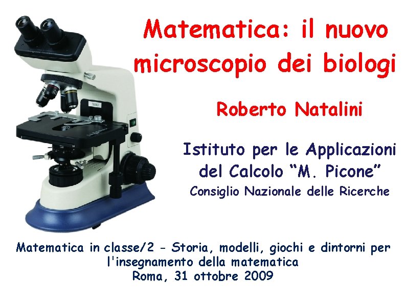 Matematica: il nuovo microscopio dei biologi Roberto Natalini Istituto per le Applicazioni del Calcolo