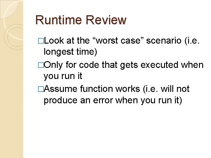 Runtime Review �Look at the “worst case” scenario (i. e. longest time) �Only for