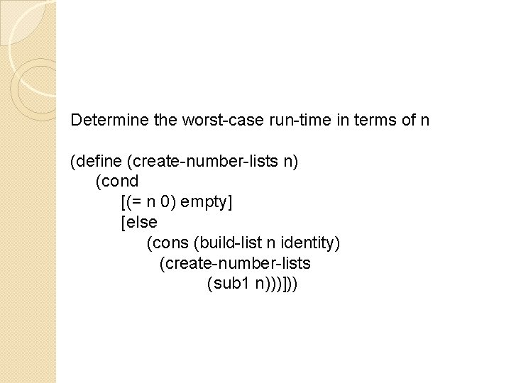 Determine the worst-case run-time in terms of n (define (create-number-lists n) (cond [(= n