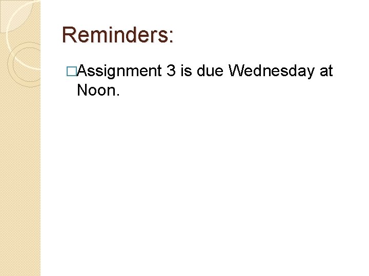 Reminders: �Assignment Noon. 3 is due Wednesday at 