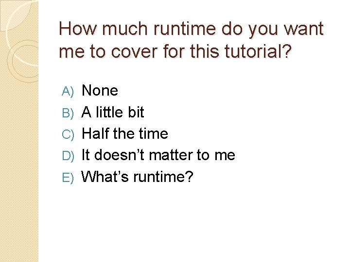 How much runtime do you want me to cover for this tutorial? A) B)