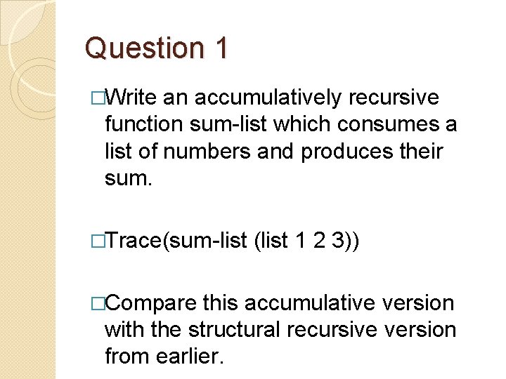 Question 1 �Write an accumulatively recursive function sum-list which consumes a list of numbers