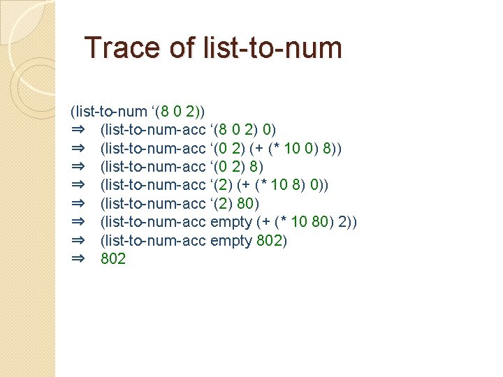 Trace of list-to-num (list-to-num ‘(8 0 2)) ⇒ (list-to-num-acc ‘(8 0 2) 0) ⇒