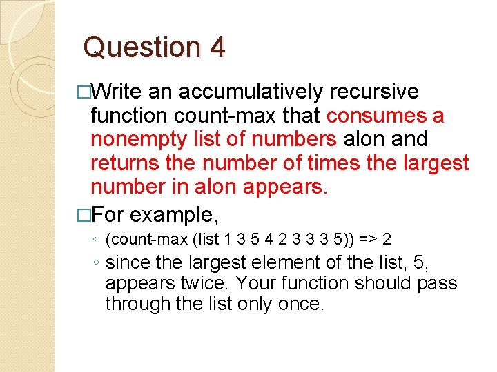 Question 4 �Write an accumulatively recursive function count-max that consumes a nonempty list of