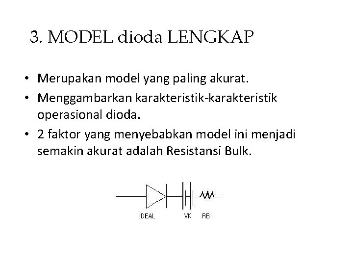 3. MODEL dioda LENGKAP • Merupakan model yang paling akurat. • Menggambarkan karakteristik-karakteristik operasional