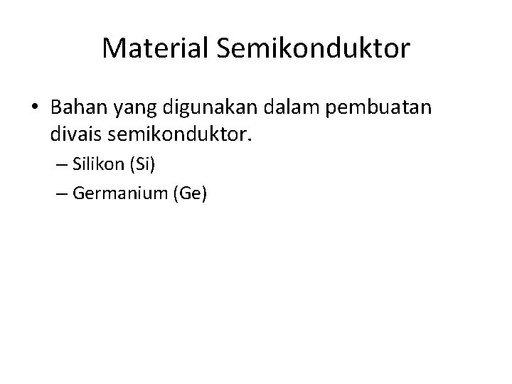 Material Semikonduktor • Bahan yang digunakan dalam pembuatan divais semikonduktor. – Silikon (Si) –