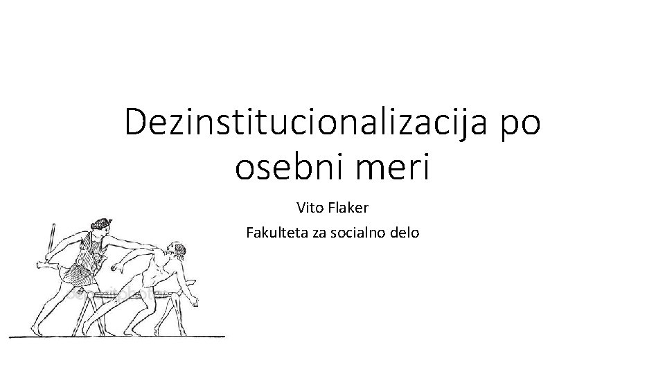 Dezinstitucionalizacija po osebni meri Vito Flaker Fakulteta za socialno delo 