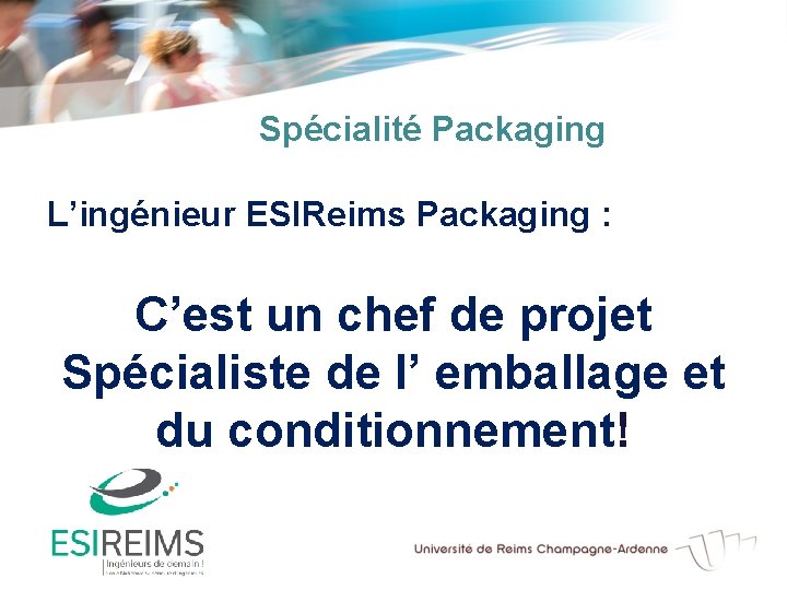  Spécialité Packaging L’ingénieur ESIReims Packaging : C’est un chef de projet Spécialiste de