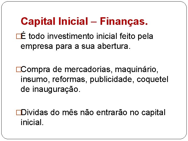 Capital Inicial – Finanças. �É todo investimento inicial feito pela empresa para a sua