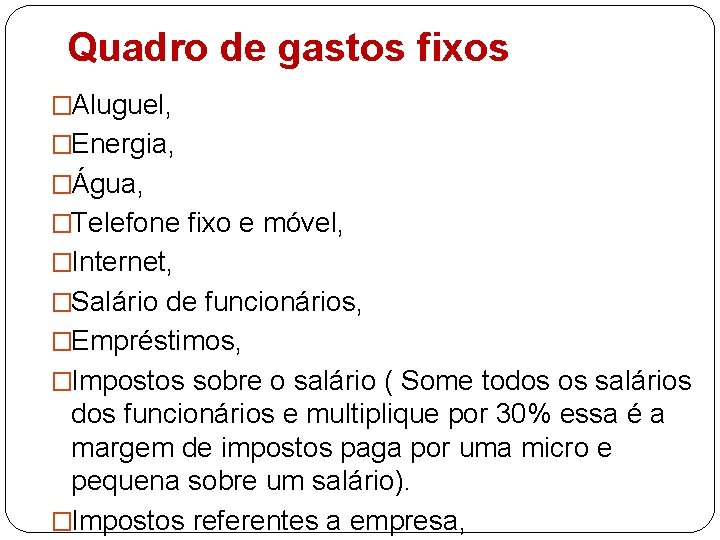 Quadro de gastos fixos �Aluguel, �Energia, �Água, �Telefone fixo e móvel, �Internet, �Salário de