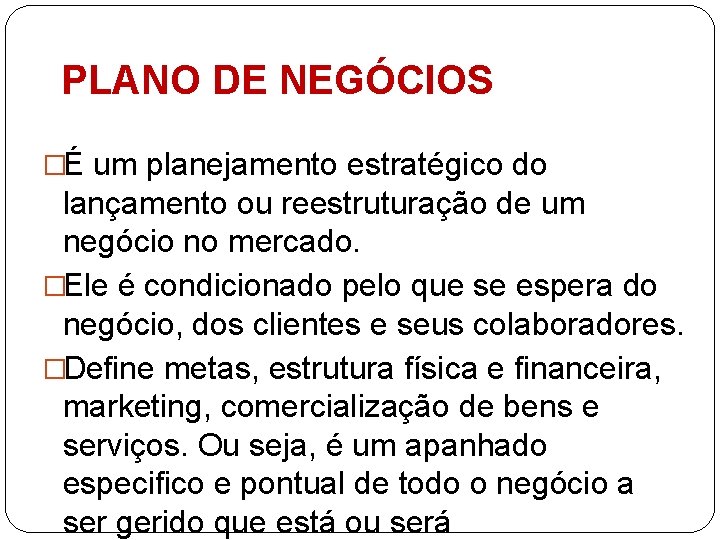 PLANO DE NEGÓCIOS �É um planejamento estratégico do lançamento ou reestruturação de um negócio