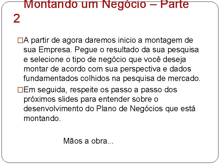  Montando um Negócio – Parte 2 �A partir de agora daremos inicio a