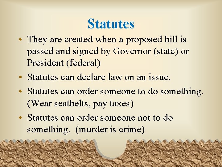 Statutes • They are created when a proposed bill is passed and signed by