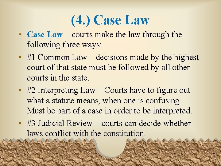 (4. ) Case Law • Case Law – courts make the law through the