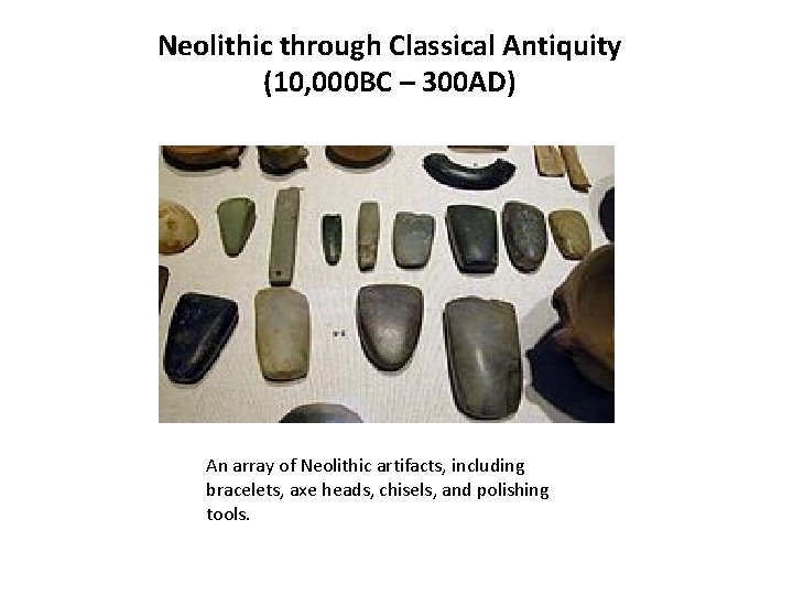 Neolithic through Classical Antiquity (10, 000 BC – 300 AD) An array of Neolithic Neolithic through Classical Antiquity (10, 000 BC – 300 AD) An array of Neolithic