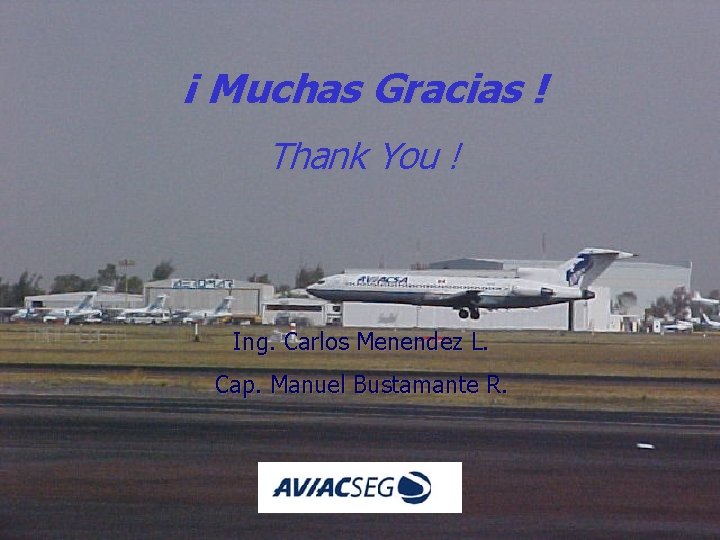 ¡ Muchas Gracias ! Thank You ! Ing. Carlos Menendez L. Cap. Manuel Bustamante