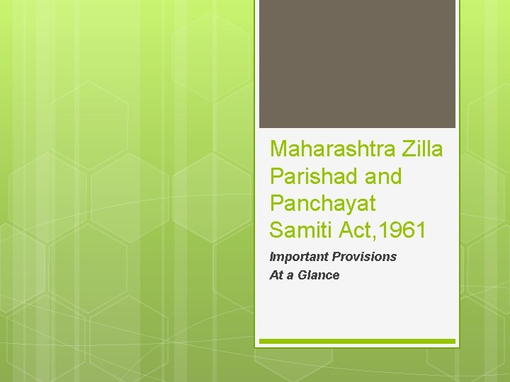 Maharashtra Zilla Parishad and Panchayat Samiti Act, 1961 Important Provisions At a Glance Maharashtra Zilla Parishad and Panchayat Samiti Act, 1961 Important Provisions At a Glance