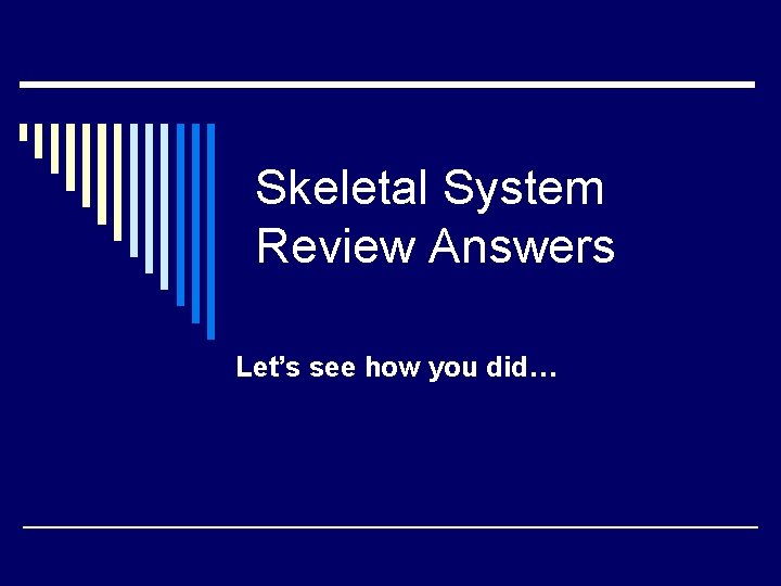 Skeletal System Review Answers Let’s see how you did… 