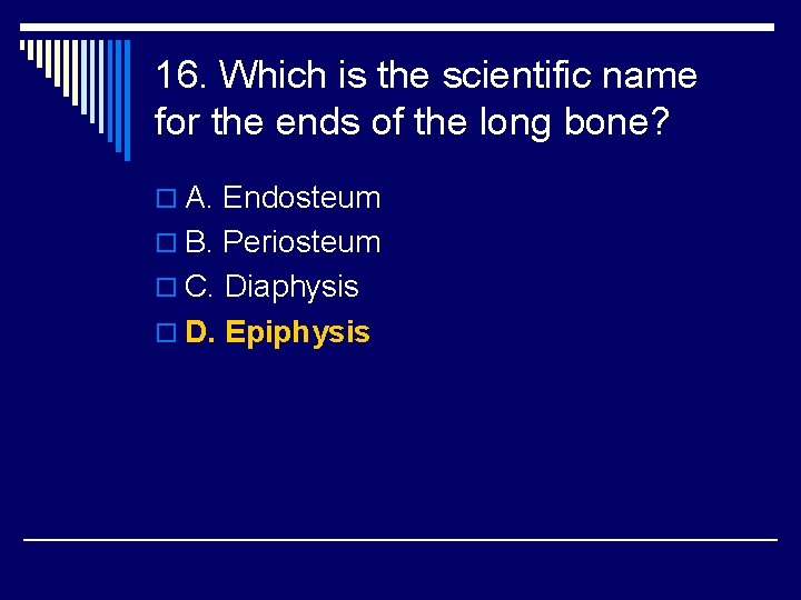 16. Which is the scientific name for the ends of the long bone? o