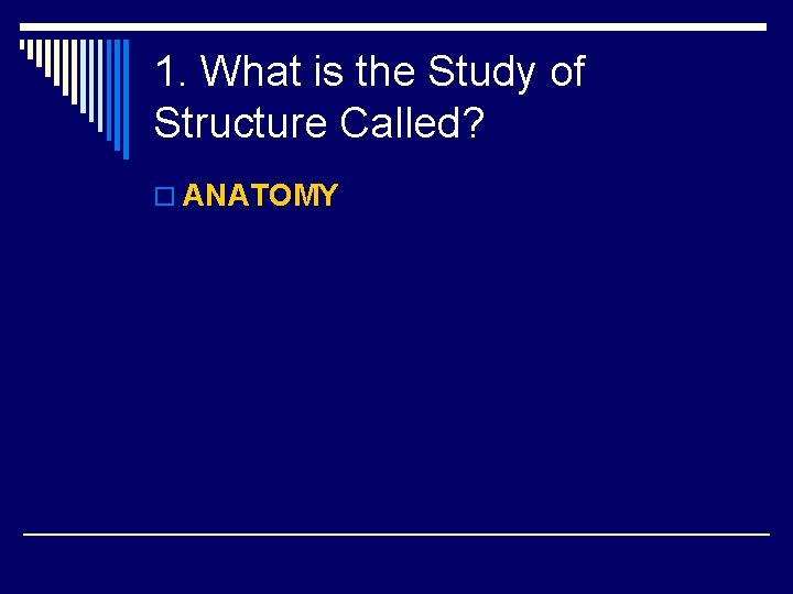 1. What is the Study of Structure Called? o ANATOMY 