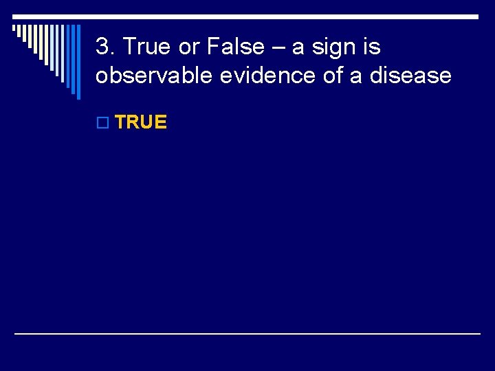 3. True or False – a sign is observable evidence of a disease o