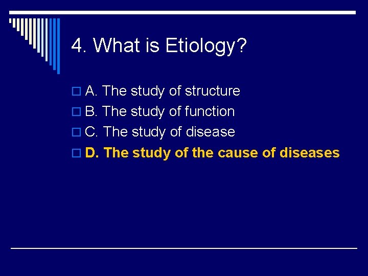 4. What is Etiology? o A. The study of structure o B. The study