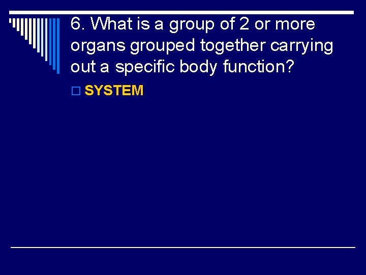 6. What is a group of 2 or more organs grouped together carrying out