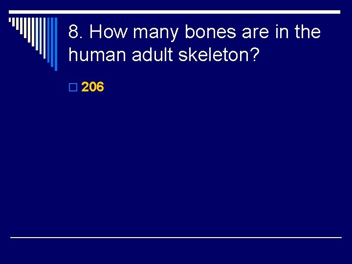 8. How many bones are in the human adult skeleton? o 206 