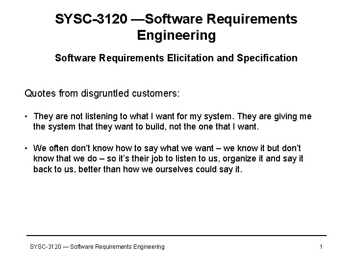 SYSC-3120 —Software Requirements Engineering Software Requirements Elicitation and Specification Quotes from disgruntled customers: •