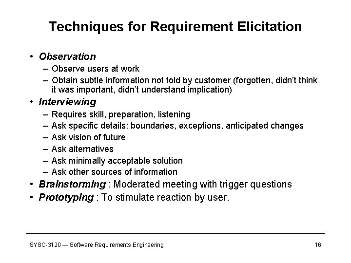 Techniques for Requirement Elicitation • Observation – Observe users at work – Obtain subtle