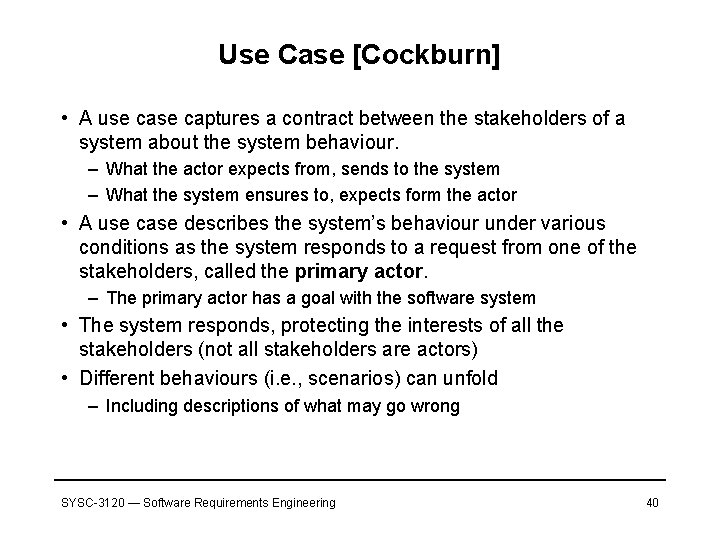 Use Case [Cockburn] • A use captures a contract between the stakeholders of a