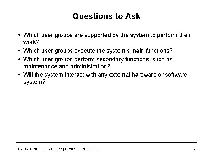 Questions to Ask • Which user groups are supported by the system to perform