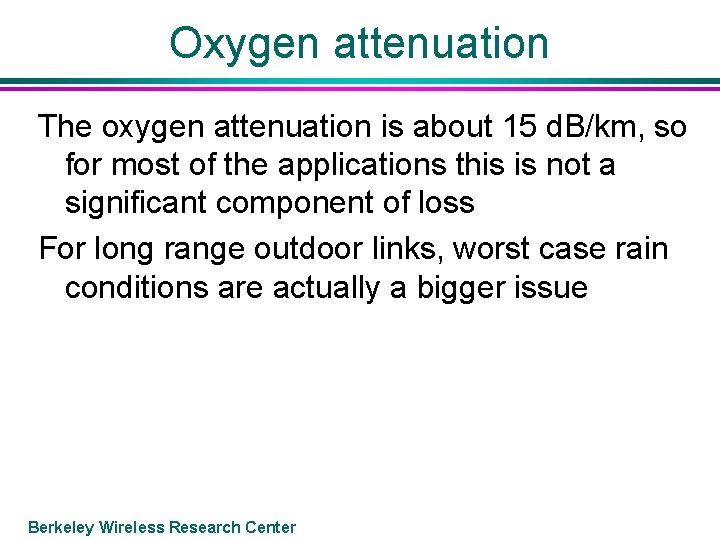 Oxygen attenuation The oxygen attenuation is about 15 d. B/km, so for most of