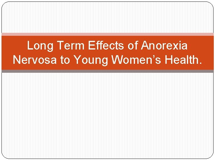 Long Term Effects of Anorexia Nervosa to Young Women’s Health. 