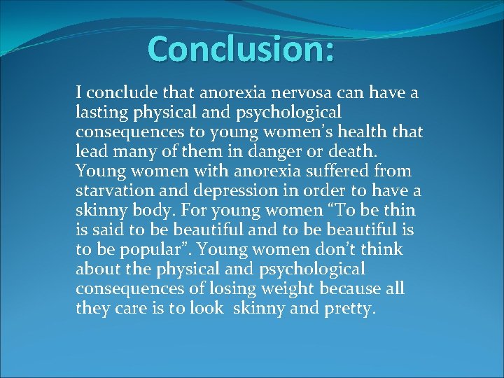 Conclusion: I conclude that anorexia nervosa can have a lasting physical and psychological consequences