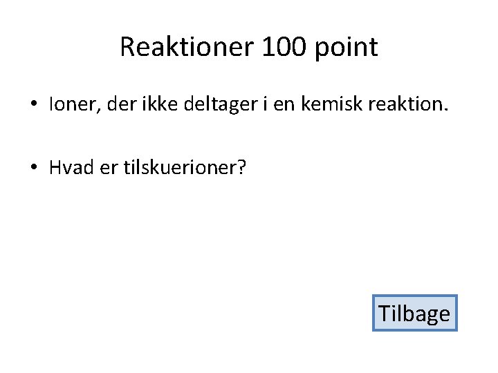 Reaktioner 100 point • Ioner, der ikke deltager i en kemisk reaktion. • Hvad