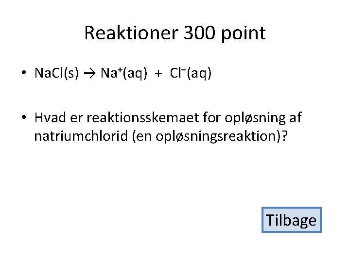 Reaktioner 300 point • Na. Cl(s) → Na+(aq) + Cl–(aq) • Hvad er reaktionsskemaet