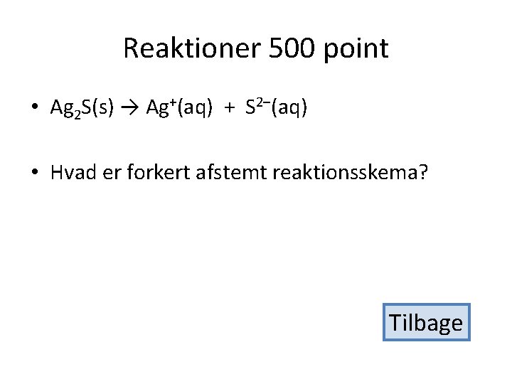 Reaktioner 500 point • Ag 2 S(s) → Ag+(aq) + S 2–(aq) • Hvad