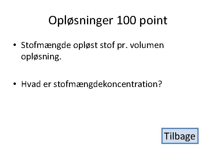 Opløsninger 100 point • Stofmængde opløst stof pr. volumen opløsning. • Hvad er stofmængdekoncentration?