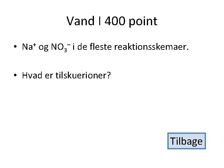 Vand I 400 point • Na+ og NO 3– i de fleste reaktionsskemaer. •