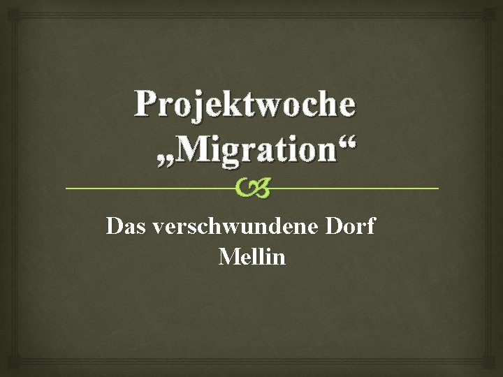 Projektwoche „Migration“ Das verschwundene Dorf Mellin 