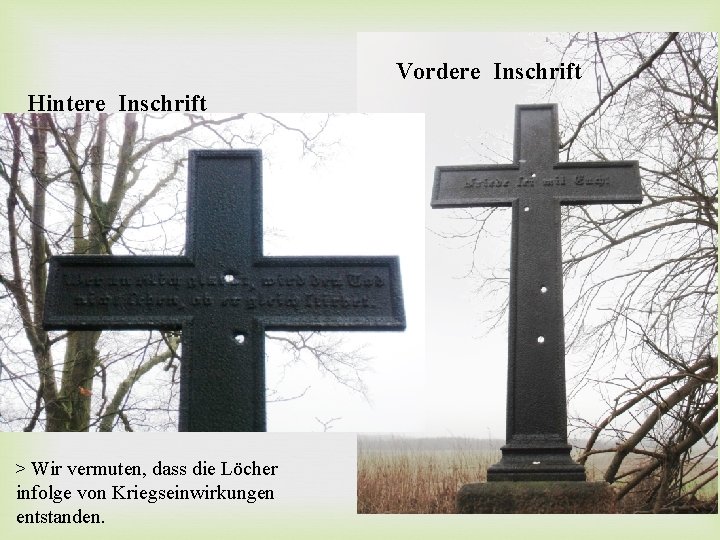 Vordere Inschrift Hintere Inschrift > Wir vermuten, dass die Löcher infolge von Kriegseinwirkungen entstanden.