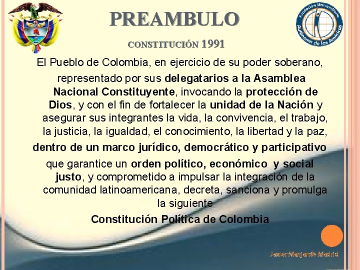 PREAMBULO CONSTITUCIÓN 1991 El Pueblo de Colombia, en ejercicio de su poder soberano, representado