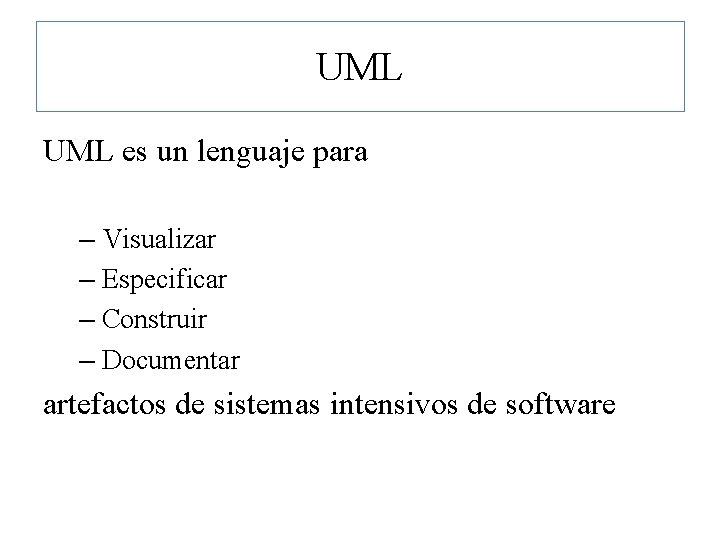 UML es un lenguaje para – Visualizar – Especificar – Construir – Documentar artefactos