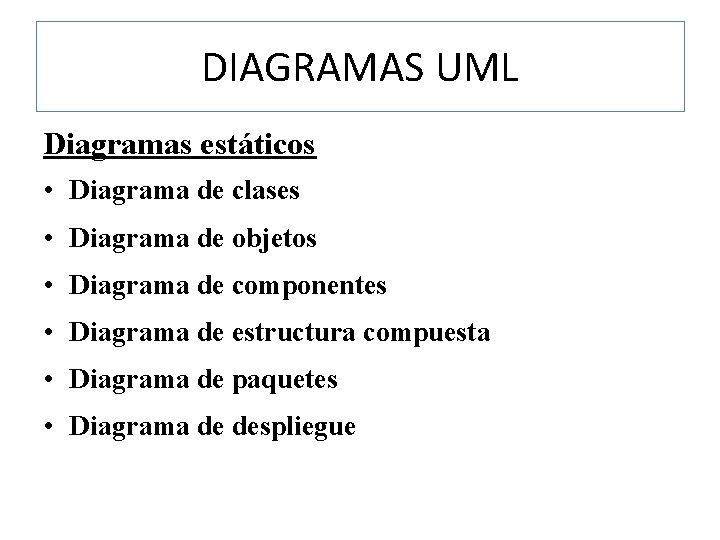 DIAGRAMAS UML Diagramas estáticos • Diagrama de clases • Diagrama de objetos • Diagrama