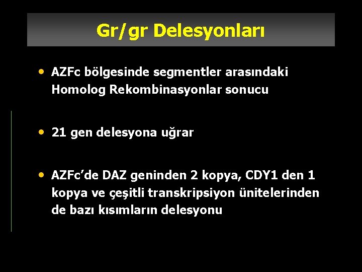 Gr/gr Delesyonları • AZFc bölgesinde segmentler arasındaki Homolog Rekombinasyonlar sonucu • 21 gen delesyona