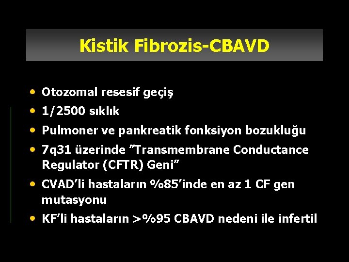 Kistik Fibrozis-CBAVD • • Otozomal resesif geçiş 1/2500 sıklık Pulmoner ve pankreatik fonksiyon bozukluğu