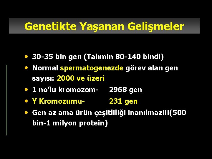 Genetikte Yaşanan Gelişmeler • 30 -35 bin gen (Tahmin 80 -140 bindi) • Normal